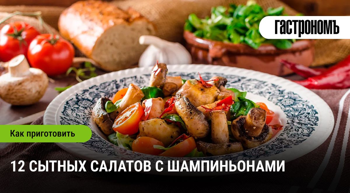 Салаты с шампиньонами: сытные и полезные решения для вашего стола
